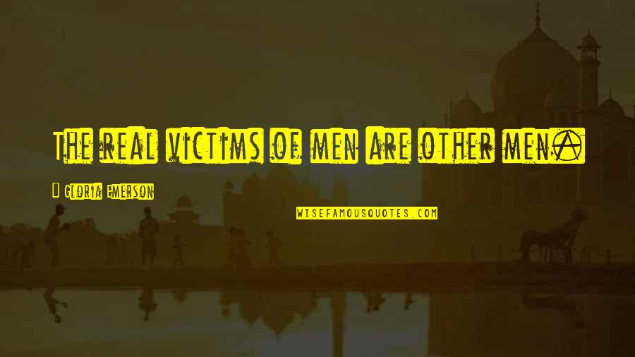 Goal 12 Quotes By Gloria Emerson: The real victims of men are other men.