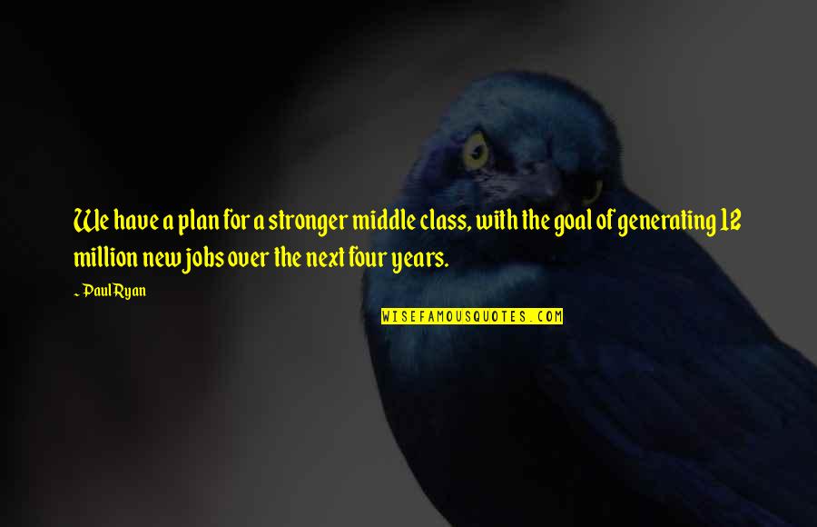 Goal 12 Quotes By Paul Ryan: We have a plan for a stronger middle