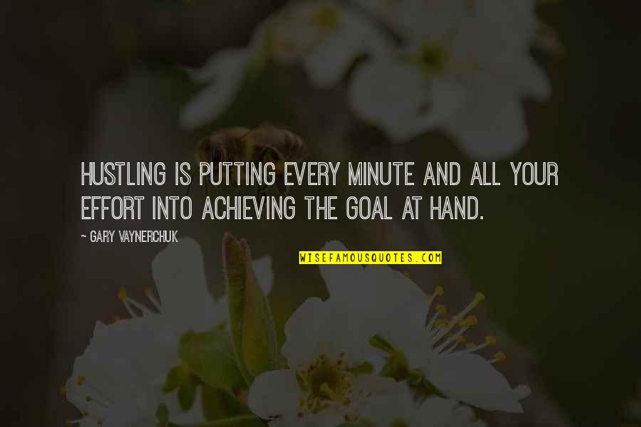 Goal Achieving Quotes By Gary Vaynerchuk: Hustling is putting every minute and all your