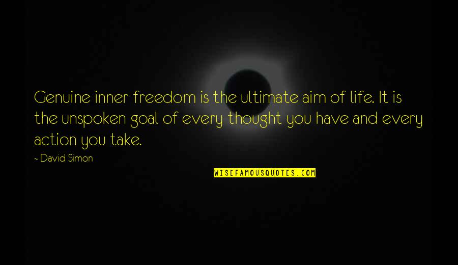 Goal Aim Quotes By David Simon: Genuine inner freedom is the ultimate aim of Goal Aim Quotes By David Simon: Genuine inner freedom is the ultimate aim of
