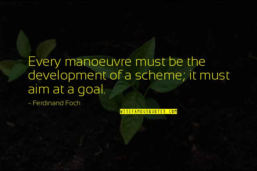 Goal Aim Quotes By Ferdinand Foch: Every manoeuvre must be the development of a