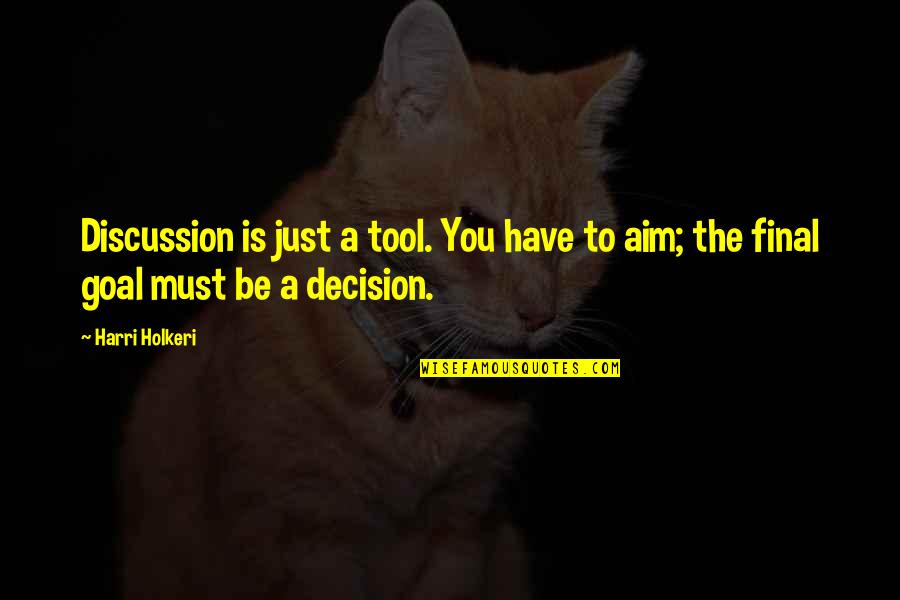 Goal Aim Quotes By Harri Holkeri: Discussion is just a tool. You have to