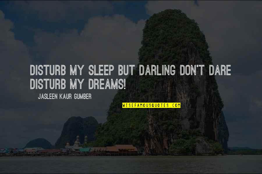 Goal Aim Quotes By Jasleen Kaur Gumber: Disturb my sleep but darling don't dare disturb
