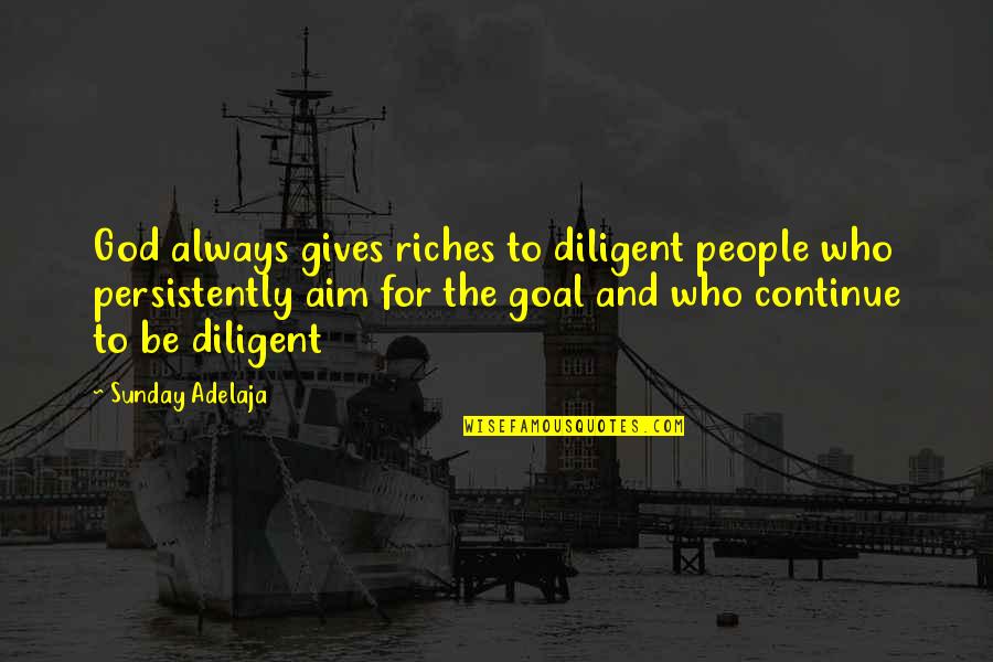 Goal Aim Quotes By Sunday Adelaja: God always gives riches to diligent people who Goal Aim Quotes By Sunday Adelaja: God always gives riches to diligent people who