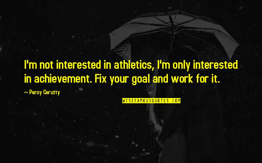 Goal And Achievement Quotes By Percy Cerutty: I'm not interested in athletics, I'm only interested Goal And Achievement Quotes By Percy Cerutty: I'm not interested in athletics, I'm only interested