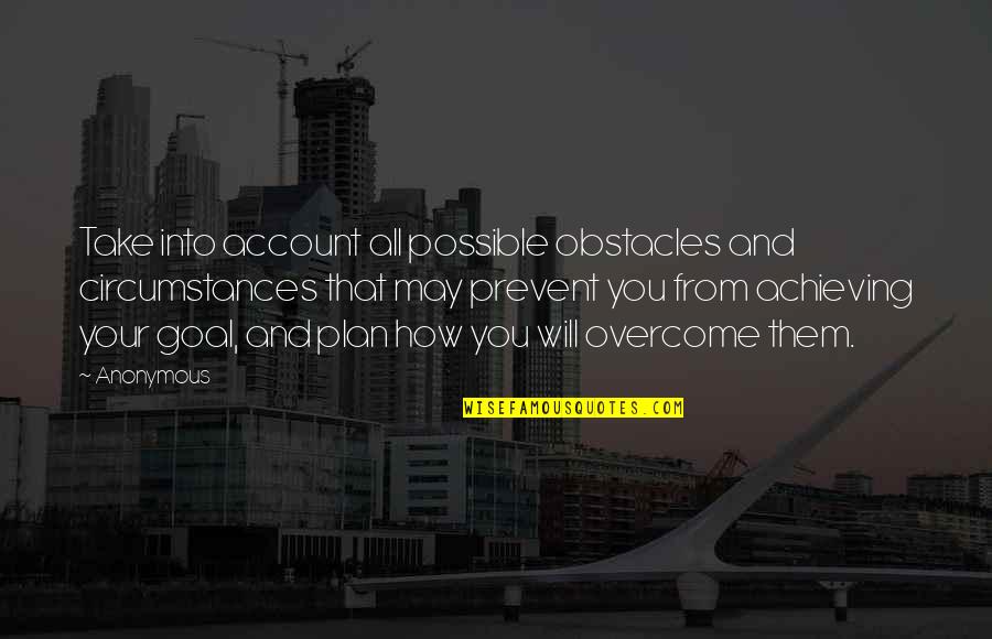 Goal And Plan Quotes By Anonymous: Take into account all possible obstacles and circumstances