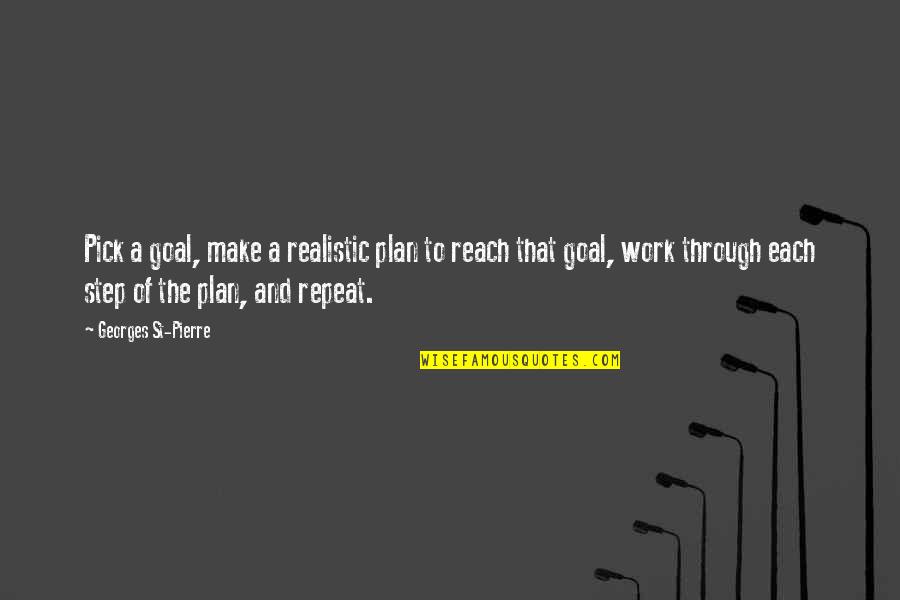 Goal And Plan Quotes By Georges St-Pierre: Pick a goal, make a realistic plan to