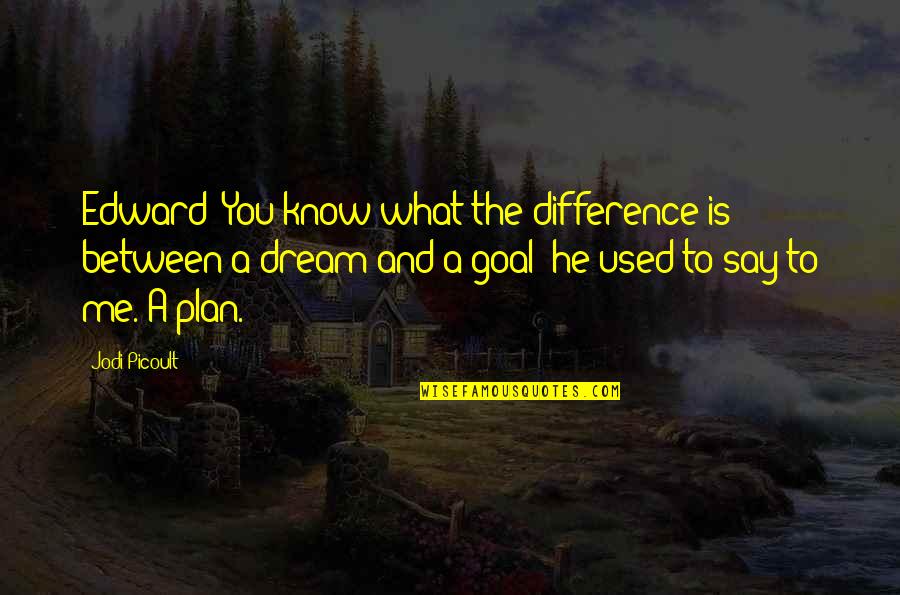 Goal And Plan Quotes By Jodi Picoult: Edward: You know what the difference is between