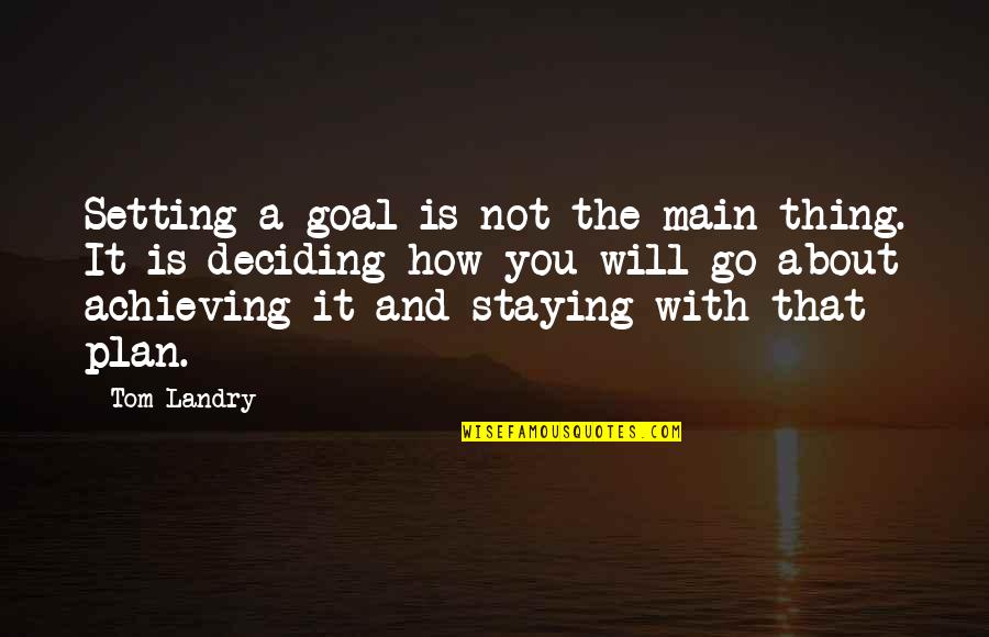 Goal And Plan Quotes By Tom Landry: Setting a goal is not the main thing.