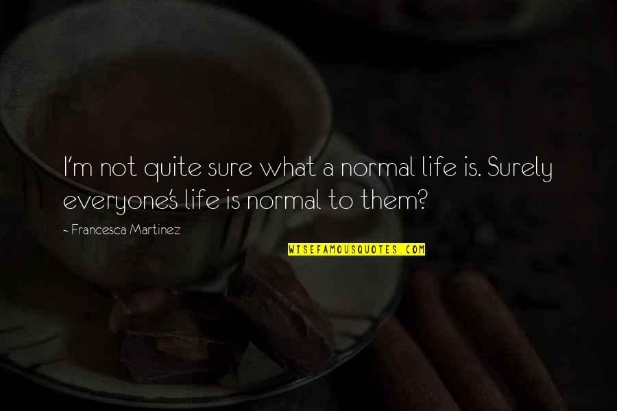 Goal Completed Quotes By Francesca Martinez: I'm not quite sure what a normal life