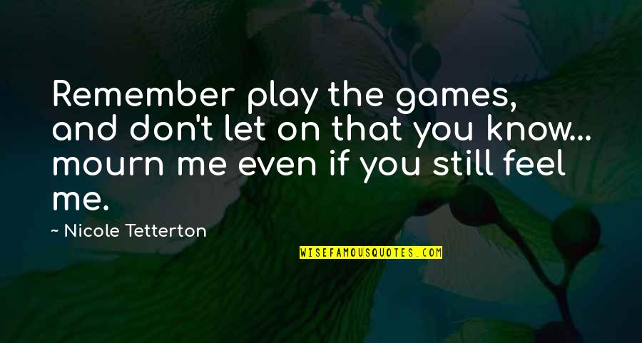 Goal Completed Quotes By Nicole Tetterton: Remember play the games, and don't let on