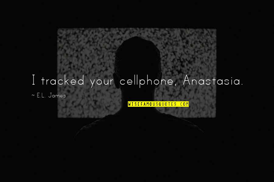 Goal Diggers Quotes By E.L. James: I tracked your cellphone, Anastasia.
