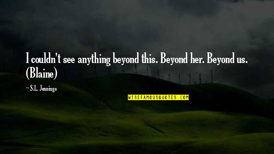 Goal Digging Quotes By S.L. Jennings: I couldn't see anything beyond this. Beyond her.