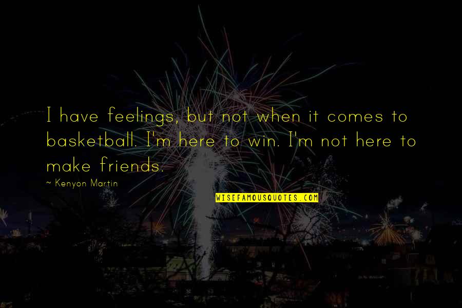 Goal Getters Quotes By Kenyon Martin: I have feelings, but not when it comes