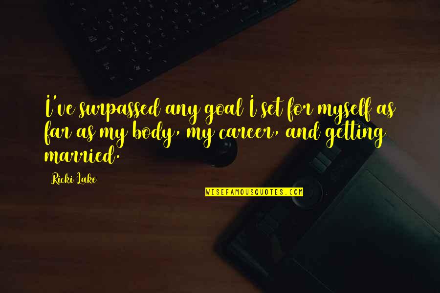 Goal Getting Quotes By Ricki Lake: I've surpassed any goal I set for myself Goal Getting Quotes By Ricki Lake: I've surpassed any goal I set for myself