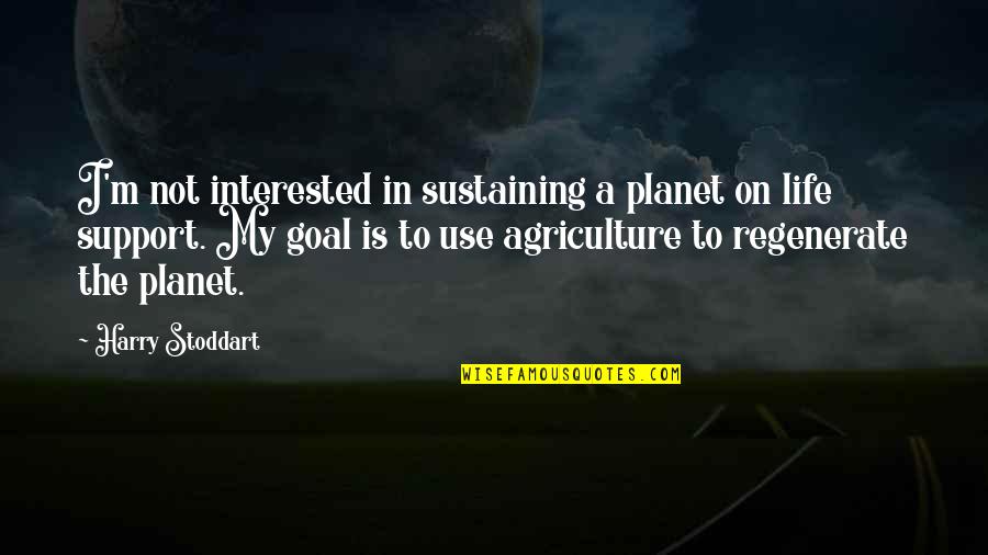 Goal In Life Quotes By Harry Stoddart: I'm not interested in sustaining a planet on