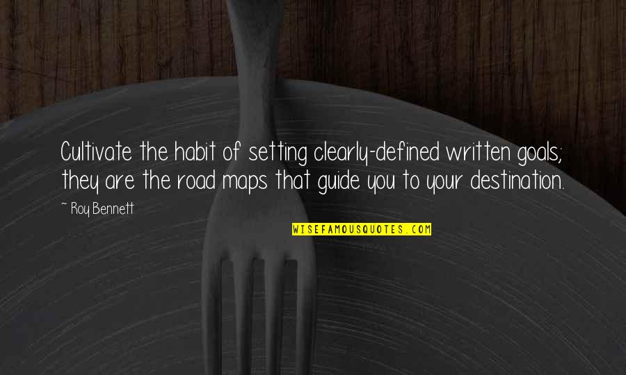 Goal In Life Quotes By Roy Bennett: Cultivate the habit of setting clearly-defined written goals;