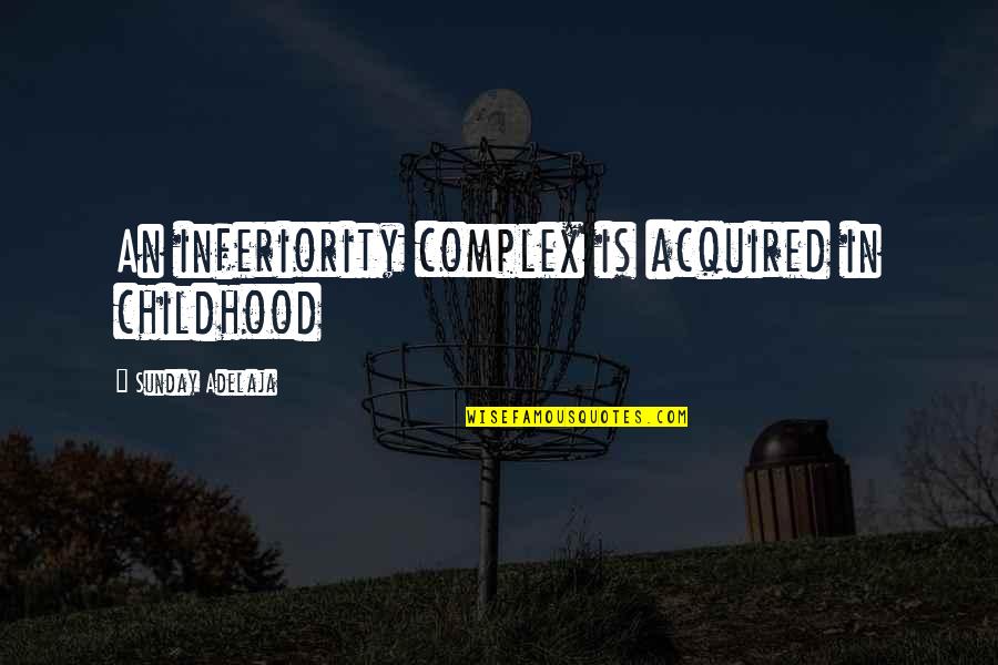 Goal In Life Quotes By Sunday Adelaja: An inferiority complex is acquired in childhood