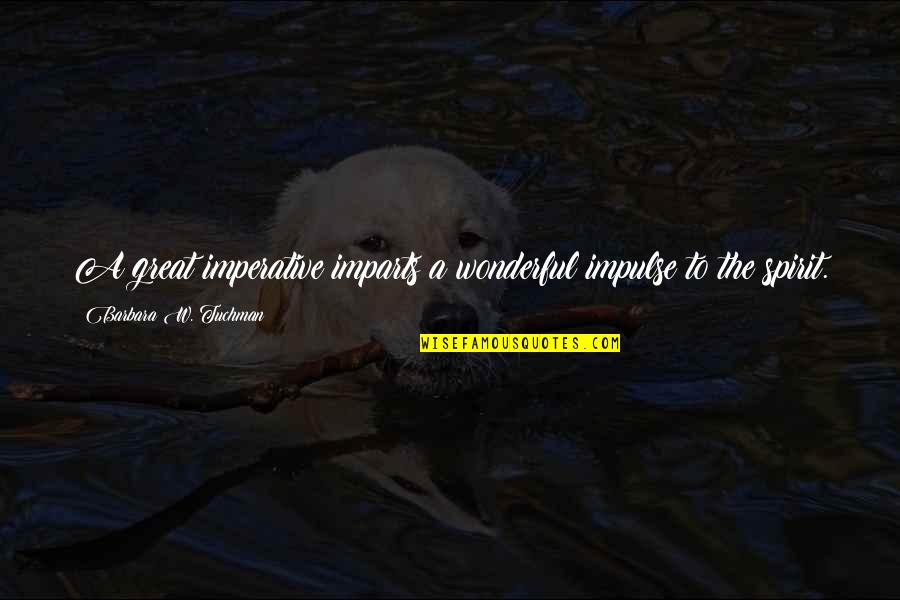 Goal Motivation Quotes By Barbara W. Tuchman: A great imperative imparts a wonderful impulse to