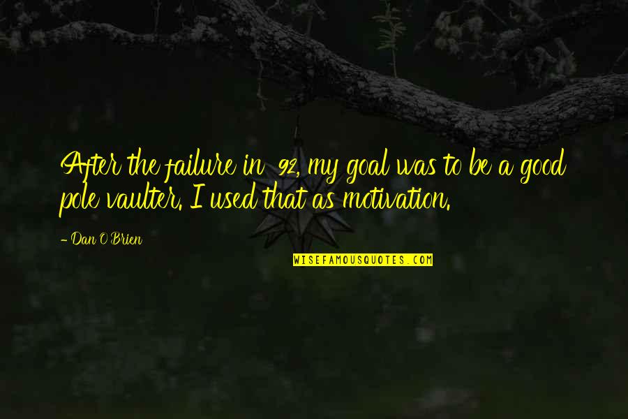 Goal Motivation Quotes By Dan O'Brien: After the failure in '92, my goal was