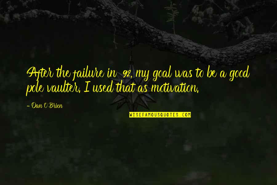 Goal Motivation Quotes By Dan O'Brien: After the failure in '92, my goal was Goal Motivation Quotes By Dan O'Brien: After the failure in '92, my goal was