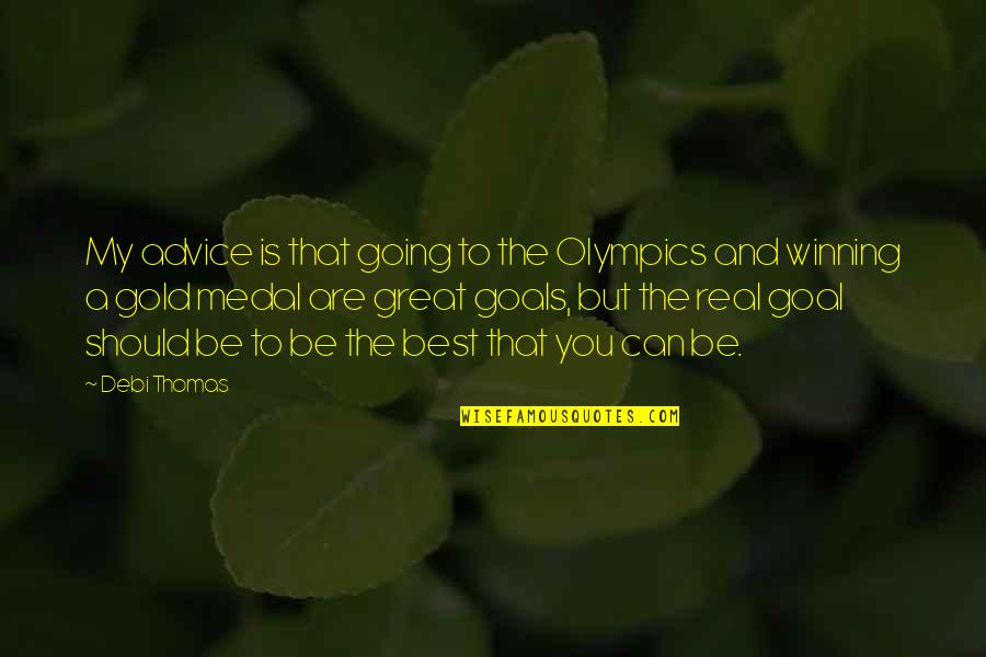 Goal Motivation Quotes By Debi Thomas: My advice is that going to the Olympics Goal Motivation Quotes By Debi Thomas: My advice is that going to the Olympics