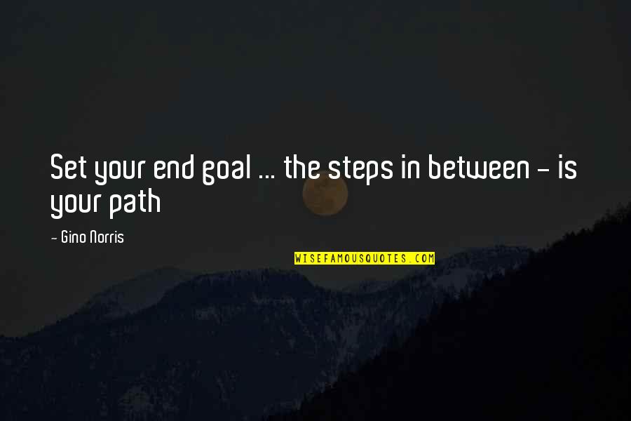 Goal Motivation Quotes By Gino Norris: Set your end goal ... the steps in