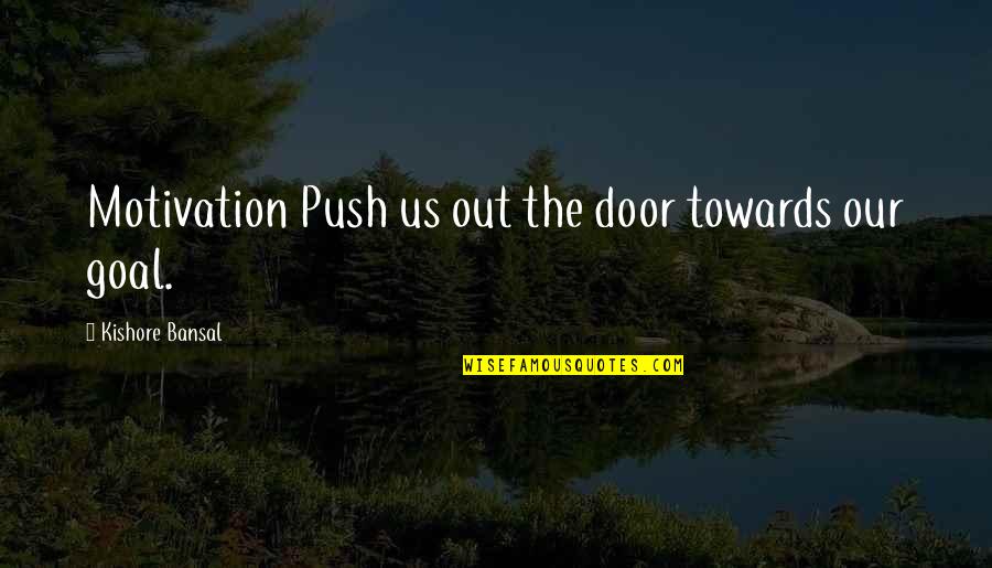 Goal Motivation Quotes By Kishore Bansal: Motivation Push us out the door towards our