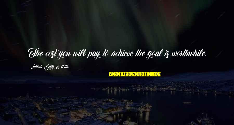 Goal Motivation Quotes By Lailah Gifty Akita: The cost you will pay to achieve the