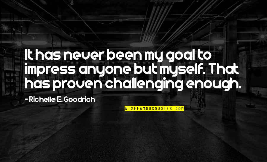 Goal Motivation Quotes By Richelle E. Goodrich: It has never been my goal to impress