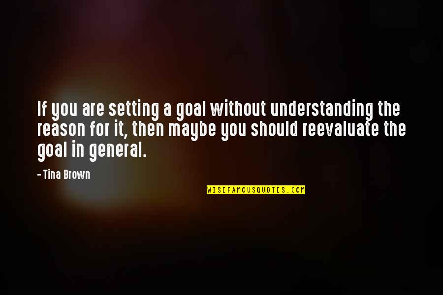 Goal Motivation Quotes By Tina Brown: If you are setting a goal without understanding
