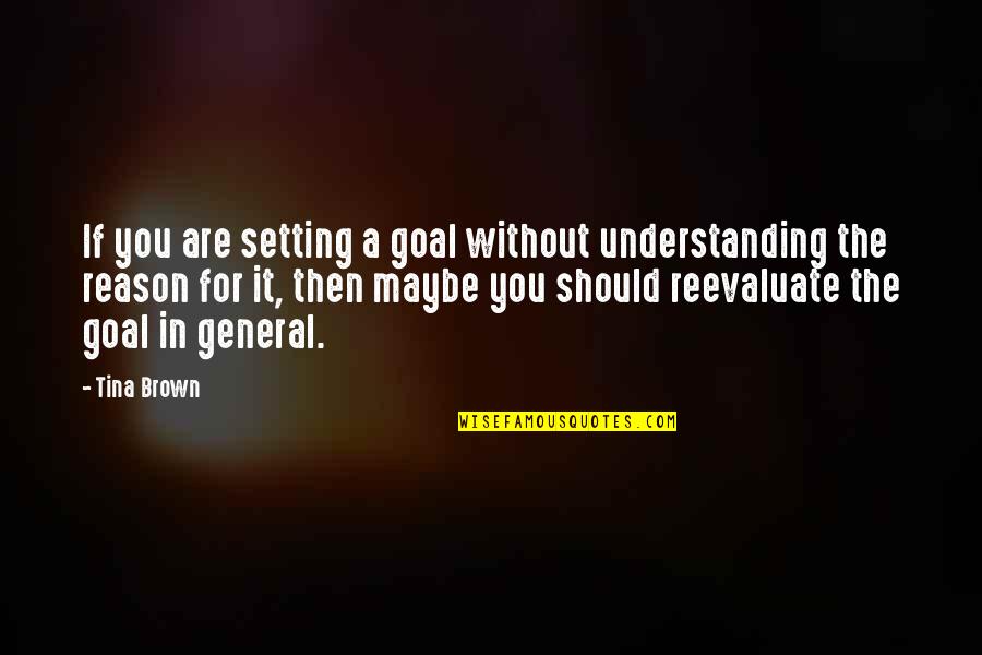 Goal Motivation Quotes By Tina Brown: If you are setting a goal without understanding Goal Motivation Quotes By Tina Brown: If you are setting a goal without understanding