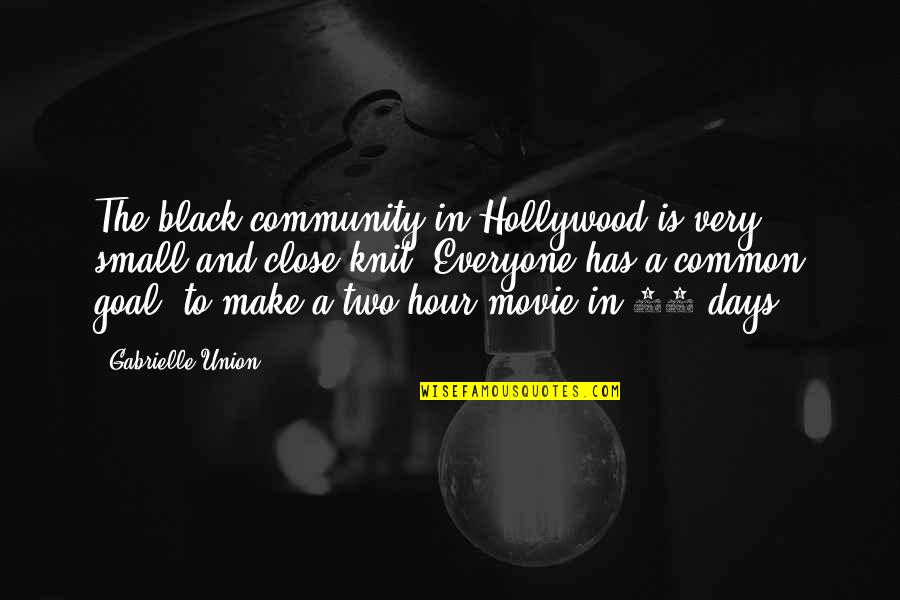 Goal Movie Quotes By Gabrielle Union: The black community in Hollywood is very small Goal Movie Quotes By Gabrielle Union: The black community in Hollywood is very small