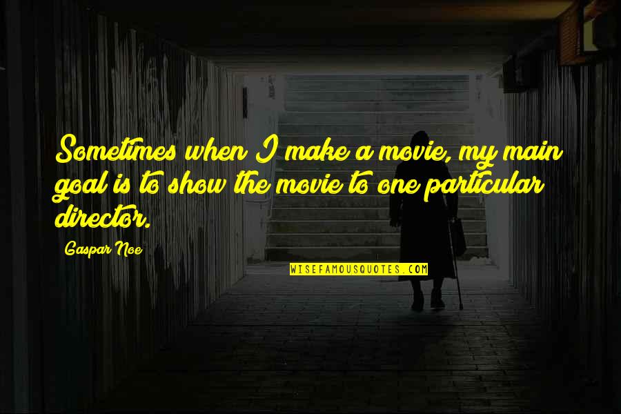 Goal Movie Quotes By Gaspar Noe: Sometimes when I make a movie, my main Goal Movie Quotes By Gaspar Noe: Sometimes when I make a movie, my main