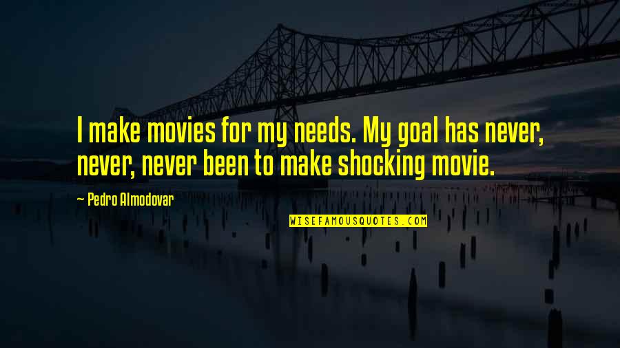 Goal Movie Quotes By Pedro Almodovar: I make movies for my needs. My goal Goal Movie Quotes By Pedro Almodovar: I make movies for my needs. My goal