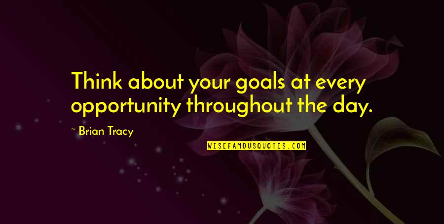Goal Of The Day Quotes By Brian Tracy: Think about your goals at every opportunity throughout