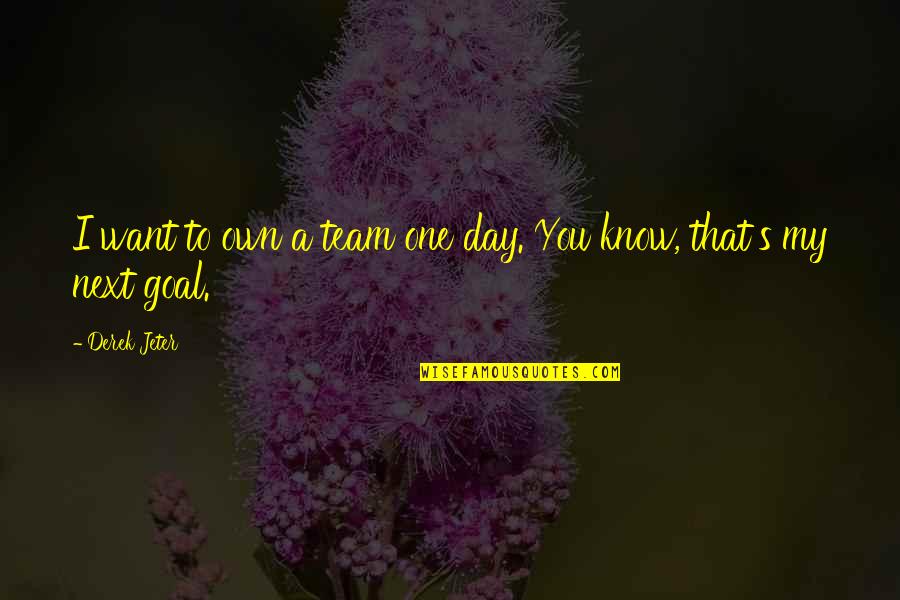 Goal Of The Day Quotes By Derek Jeter: I want to own a team one day.