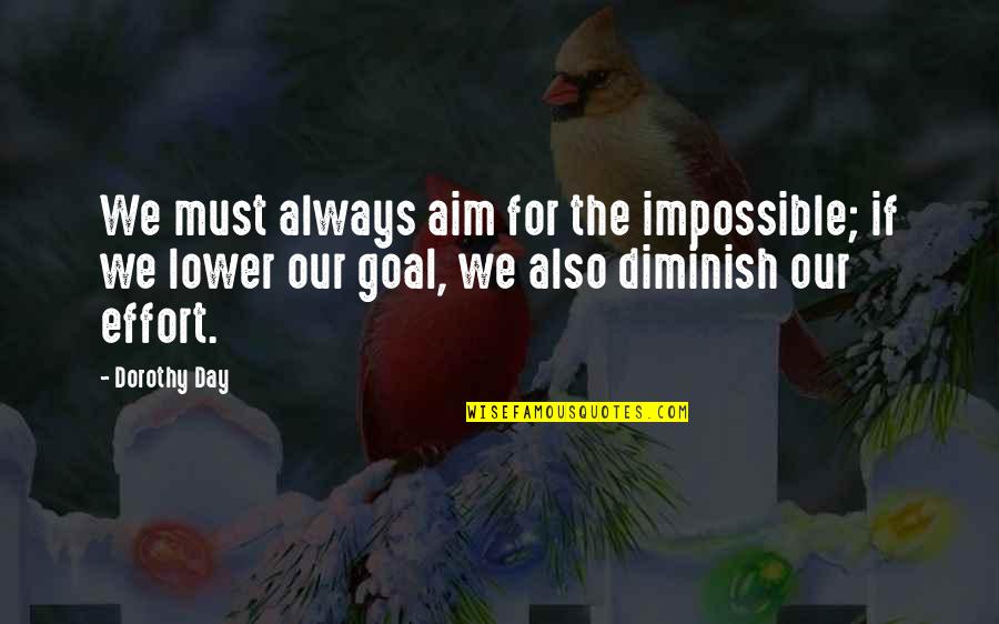 Goal Of The Day Quotes By Dorothy Day: We must always aim for the impossible; if Goal Of The Day Quotes By Dorothy Day: We must always aim for the impossible; if