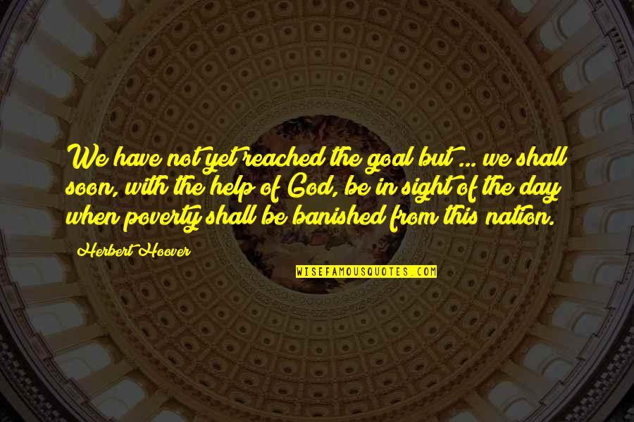 Goal Of The Day Quotes By Herbert Hoover: We have not yet reached the goal but Goal Of The Day Quotes By Herbert Hoover: We have not yet reached the goal but