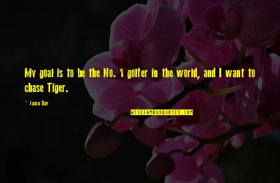 Goal Of The Day Quotes By Jason Day: My goal is to be the No. 1