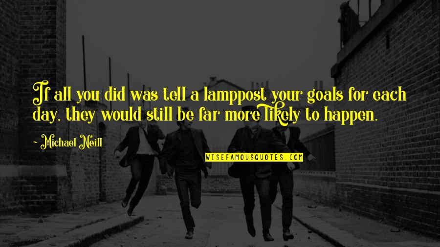 Goal Of The Day Quotes By Michael Neill: If all you did was tell a lamppost Goal Of The Day Quotes By Michael Neill: If all you did was tell a lamppost