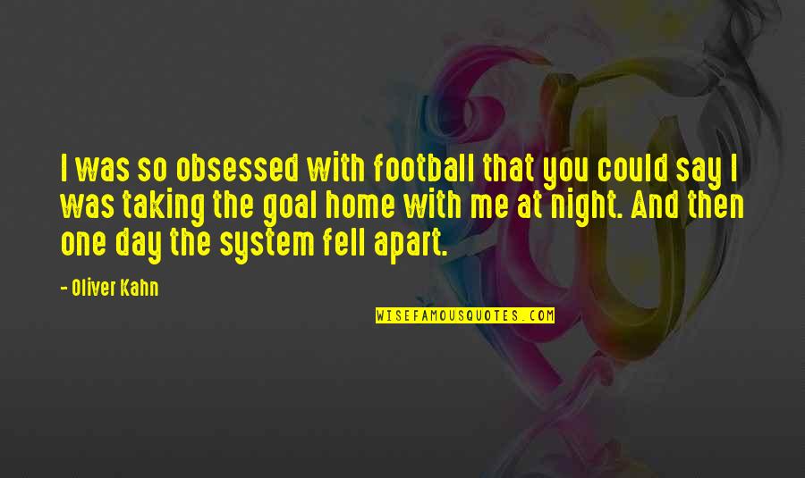 Goal Of The Day Quotes By Oliver Kahn: I was so obsessed with football that you Goal Of The Day Quotes By Oliver Kahn: I was so obsessed with football that you
