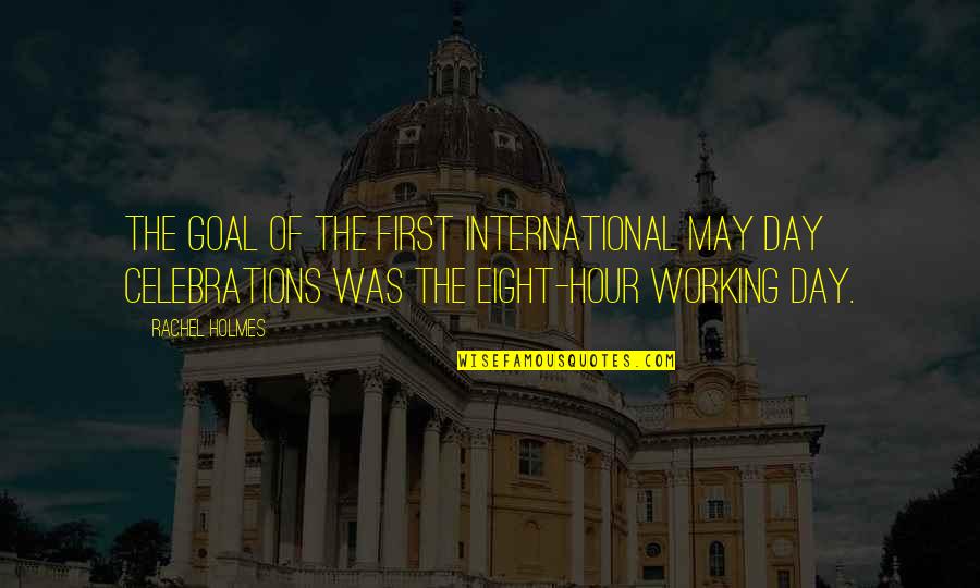 Goal Of The Day Quotes By Rachel Holmes: The goal of the first International May Day Goal Of The Day Quotes By Rachel Holmes: The goal of the first International May Day