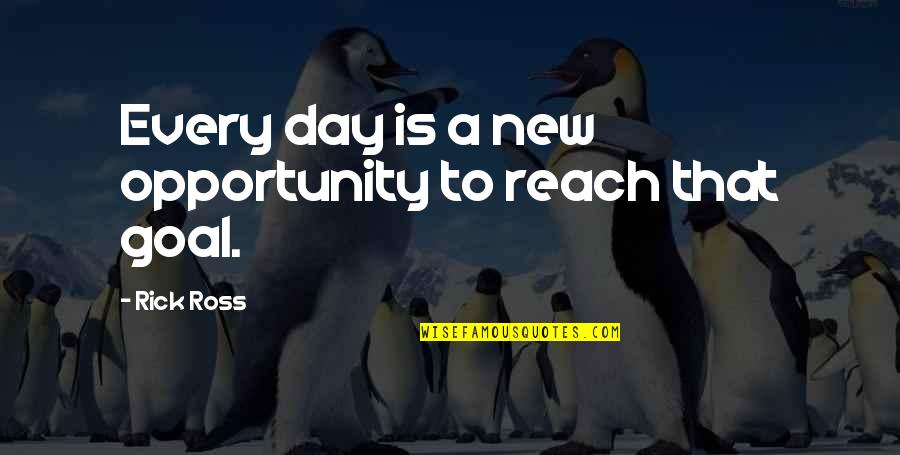Goal Of The Day Quotes By Rick Ross: Every day is a new opportunity to reach