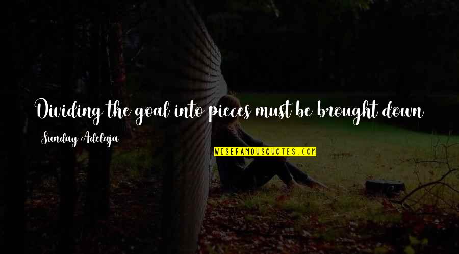 Goal Of The Day Quotes By Sunday Adelaja: Dividing the goal into pieces must be brought Goal Of The Day Quotes By Sunday Adelaja: Dividing the goal into pieces must be brought