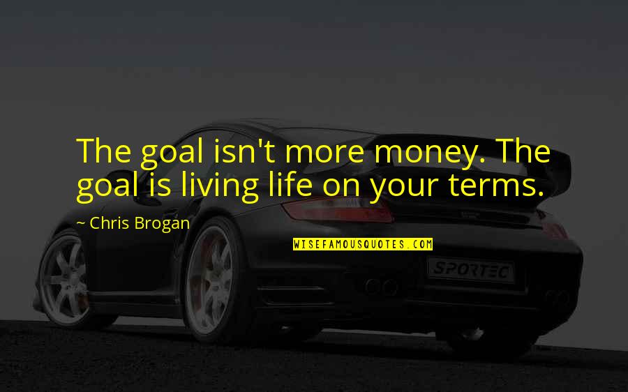 Goal On Quotes By Chris Brogan: The goal isn't more money. The goal is