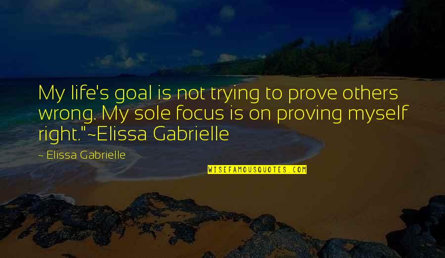 Goal On Quotes By Elissa Gabrielle: My life's goal is not trying to prove