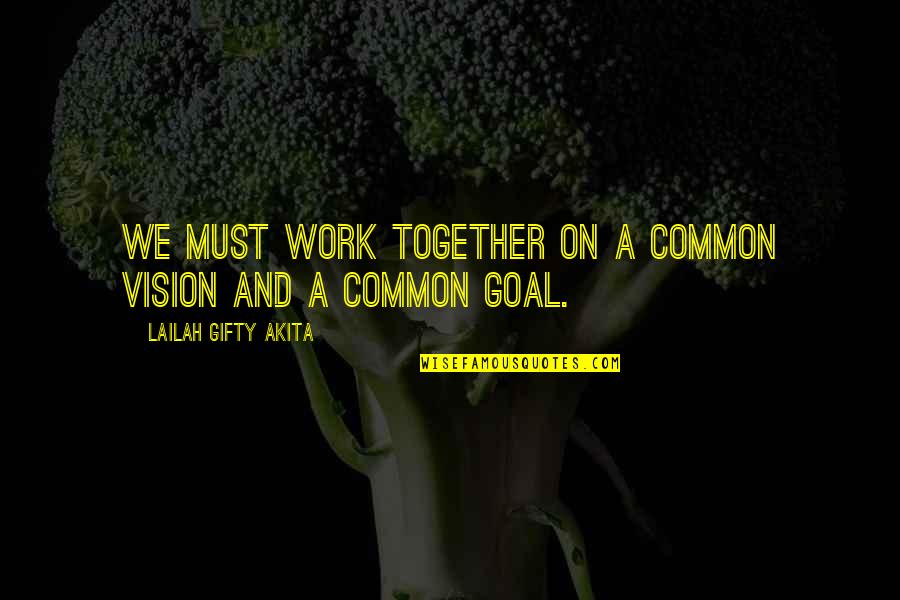 Goal On Quotes By Lailah Gifty Akita: We must work together on a common vision