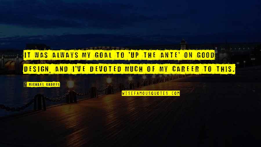 Goal On Quotes By Michael Graves: It was always my goal to 'up the Goal On Quotes By Michael Graves: It was always my goal to 'up the