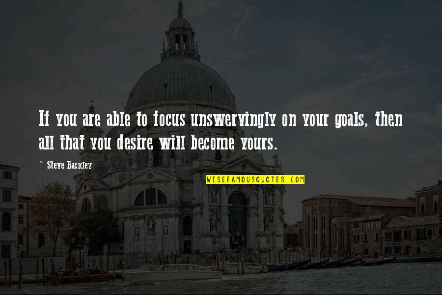 Goal On Quotes By Steve Backley: If you are able to focus unswervingly on Goal On Quotes By Steve Backley: If you are able to focus unswervingly on